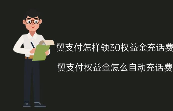 翼支付怎样领30权益金充话费 翼支付权益金怎么自动充话费？